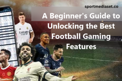 A Beginner's Guide to Unlocking the Best Football Gaming Features