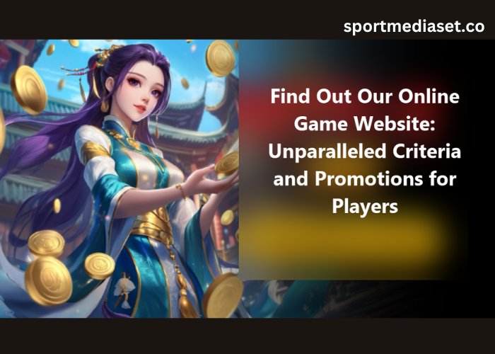 Find Out Our Online Game Website: Unparalleled Criteria and Promotions for Players